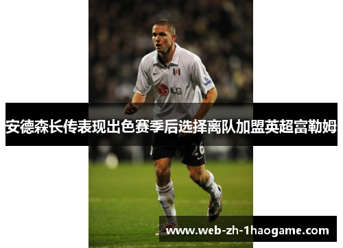 安德森长传表现出色赛季后选择离队加盟英超富勒姆 安德森长传表现出色赛季后选择离队加盟英超富勒姆