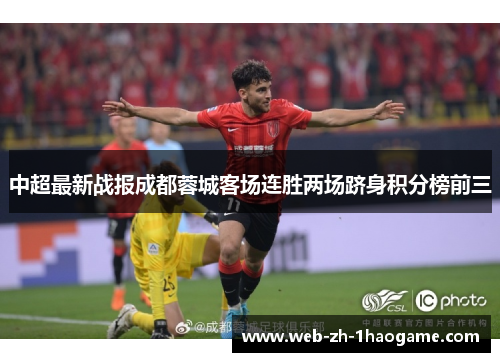 中超最新战报成都蓉城客场连胜两场跻身积分榜前三