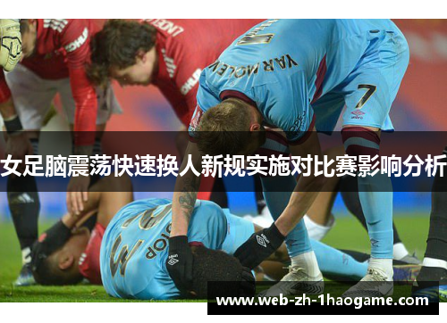 女足脑震荡快速换人新规实施对比赛影响分析