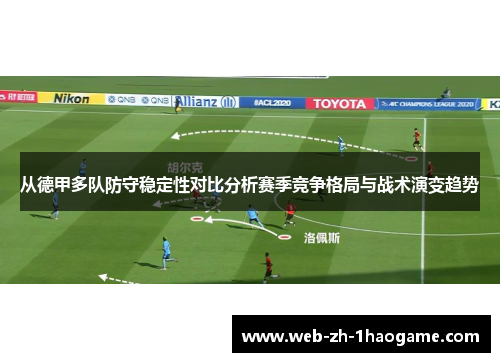 从德甲多队防守稳定性对比分析赛季竞争格局与战术演变趋势 从德甲多队防守稳定性对比分析赛季竞争格局与战术演变趋势